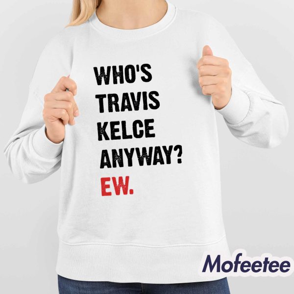 Who’s Travis Kelce Anyway EW Shirt