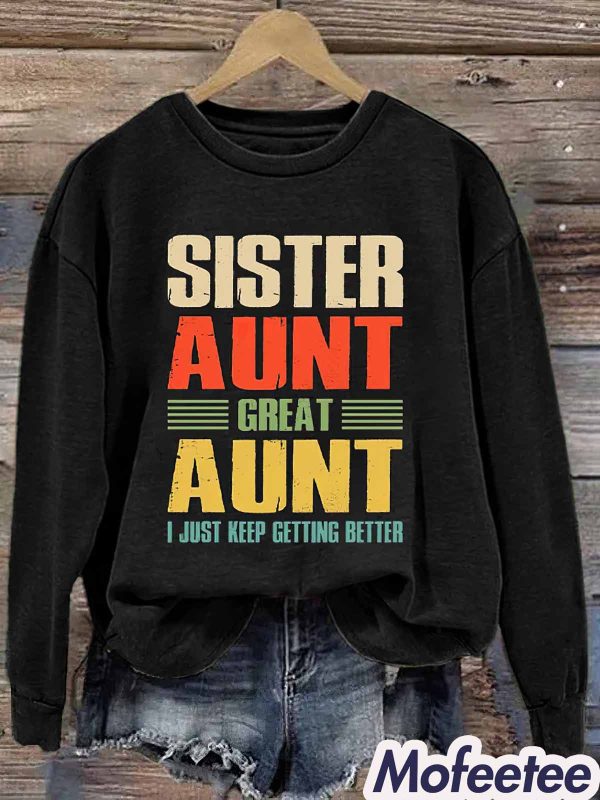 Women’s Sister Aunt Great Aunt I Just Keep Getting Better Print Sweatshirt