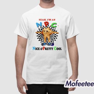 Yeah Im An Npc Nice Pretty Cool Shirt 1