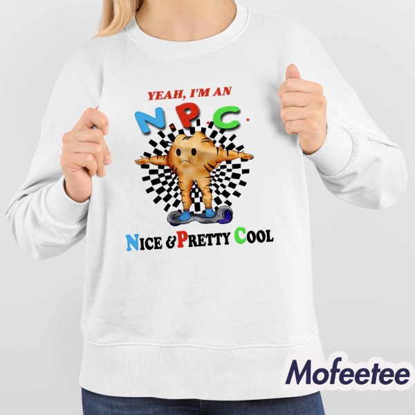 Yeah I’m An NPC Nice & Pretty Cool Shirt