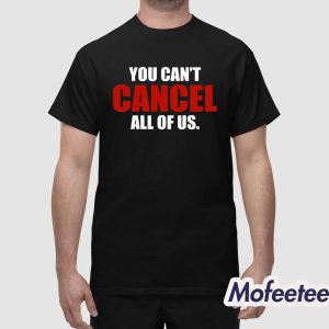 You Cant Cancel All Of Us Shirt 1