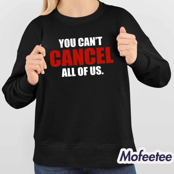 You Can’t Cancel All Of Us Shirt