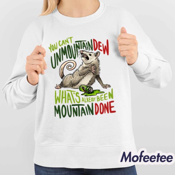 You Can’t Unmountain Dew What’s Already Been Mountain Done Shirt