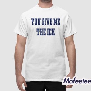 You Give Me The Ick Sweatshirt 1