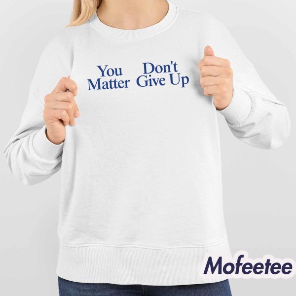 You Matter Don’t Give Up Hoodie
