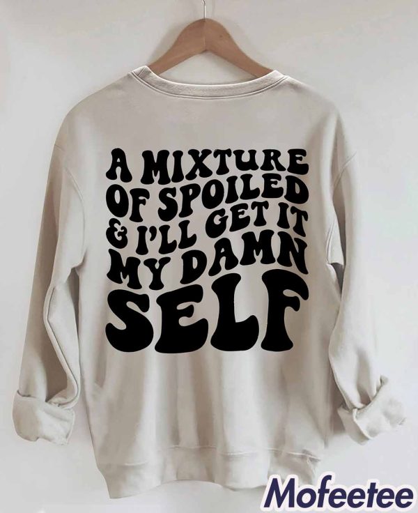 A Mixture Of Spoiled And I’ll Get It My Damn Self Sweatshirt