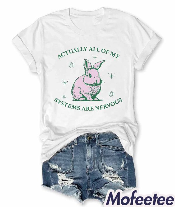 Actually All Of My Systems Are Nervous Shirt