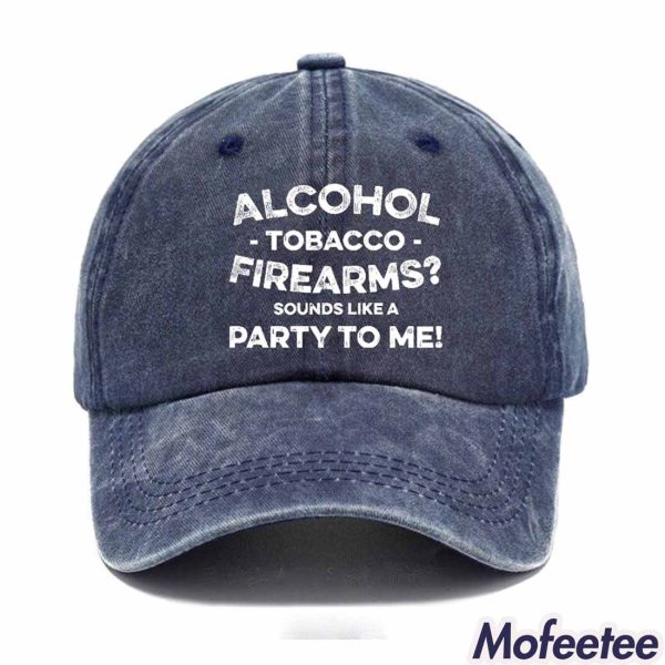 Alcohol Tobacco Firearms Sounds Like A Party To Me Hat