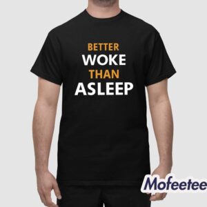 Better Woke Than Asleep Shirt 1