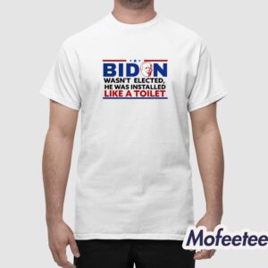 Biden Wasn't Elected He Was Installed Like A Toilet Shirt 1