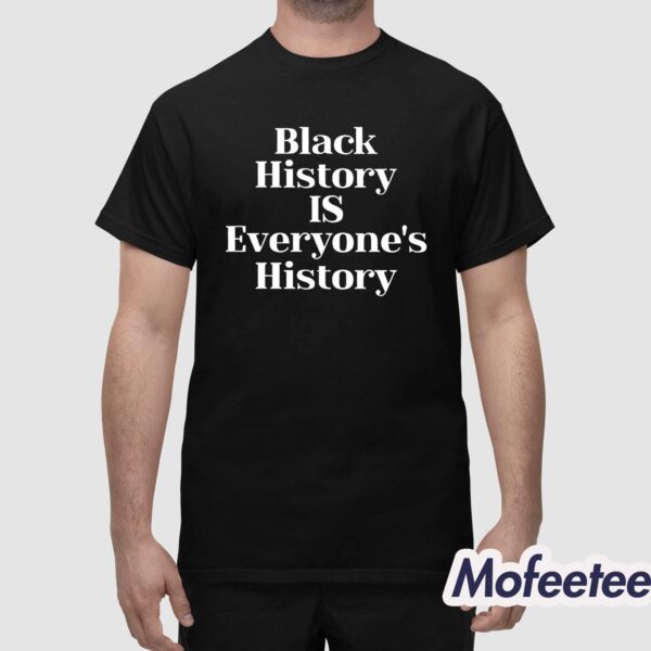 Black History Is Everyone’s History Shirt