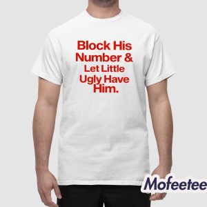 Block His Number And Let Little Ugly Have Him Shirt 1