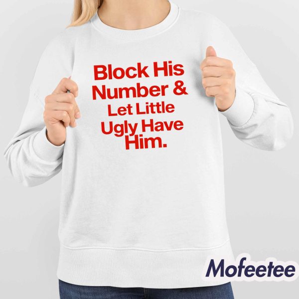 Block His Number And Let Little Ugly Have Him Shirt