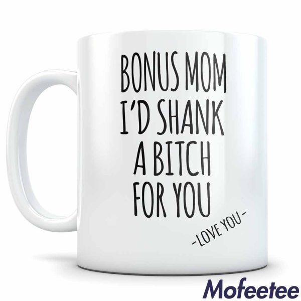 Bonus Mom I’d Shank A Bitch For You Love You Mug