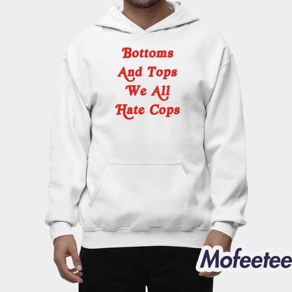 Bottoms And Tops We All Hate Cops Shirt