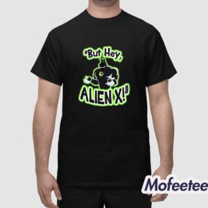 But Hey Alien X Shirt 1