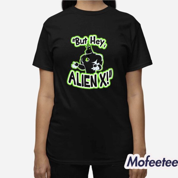 But Hey Alien X Shirt