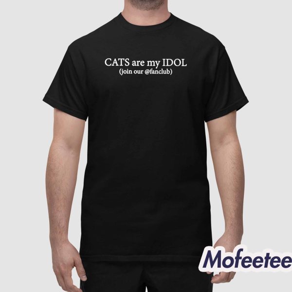 Cats Are My Idol Join Our Fanclub Shirt