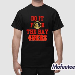Do It For The Bay 49ers Shirt 1