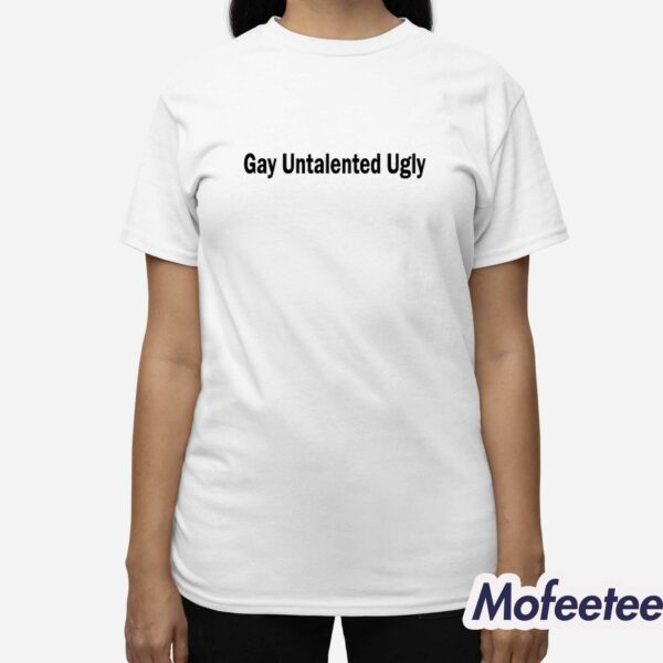 Gay Untalented Ugly Shirt