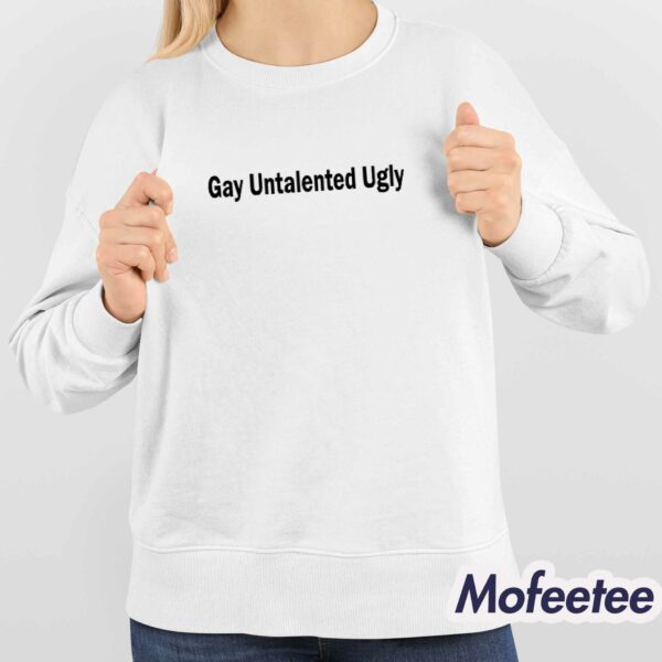 Gay Untalented Ugly Shirt