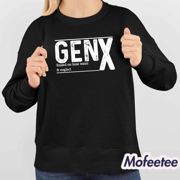 Genx Raised On Hose Water And Neglect Shirt