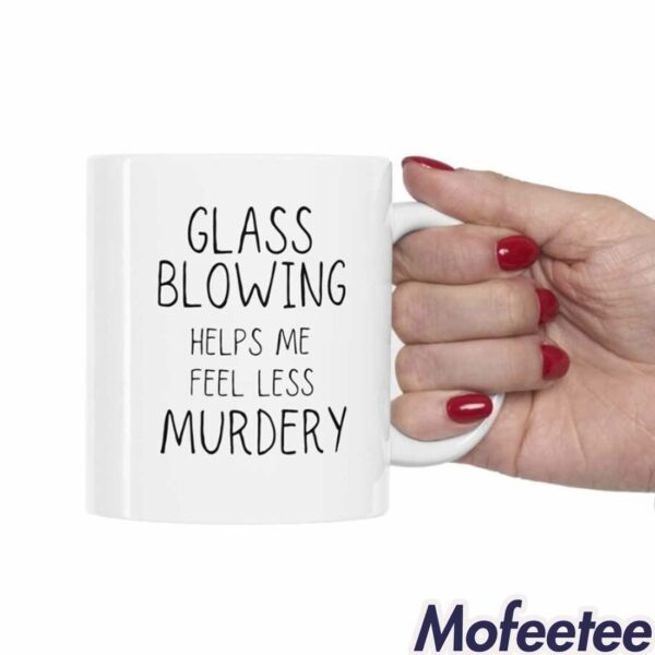 Glass Blowing Helps Me Feel Less Murdery Mug