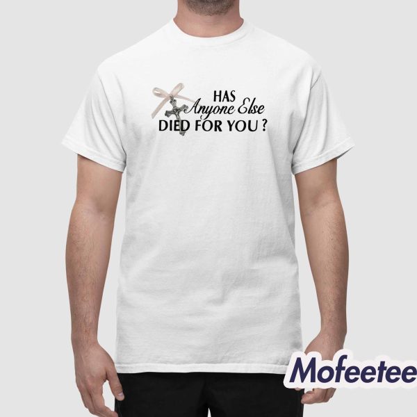 Has Anyone Else Died For You Shirt
