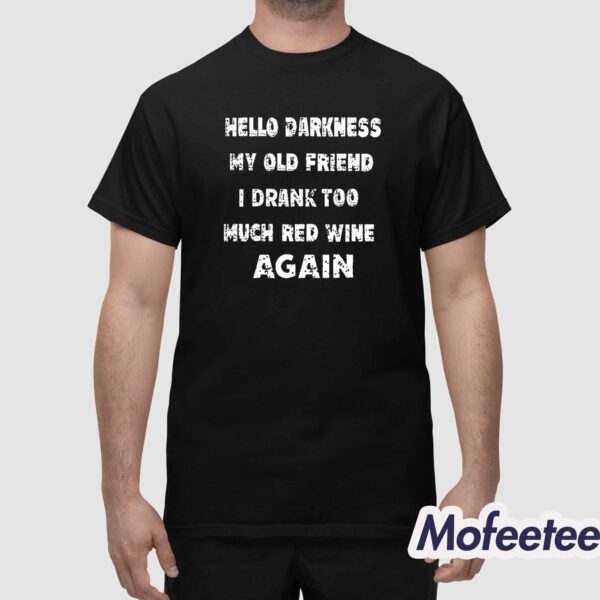 Hello Darkness My Old Friend I Drank Too Much Red Wine Again Shirt
