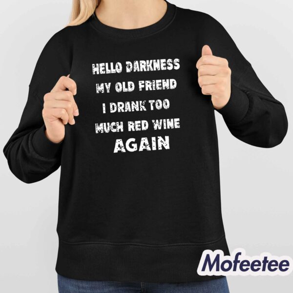 Hello Darkness My Old Friend I Drank Too Much Red Wine Again Shirt