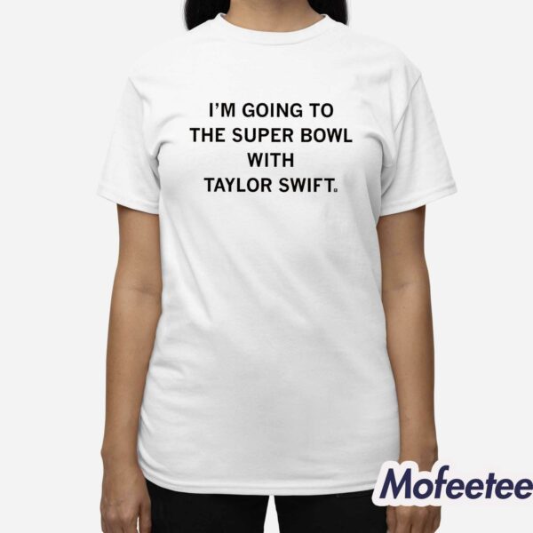 I’m Going To The Super Bowl With Taylor Shirt