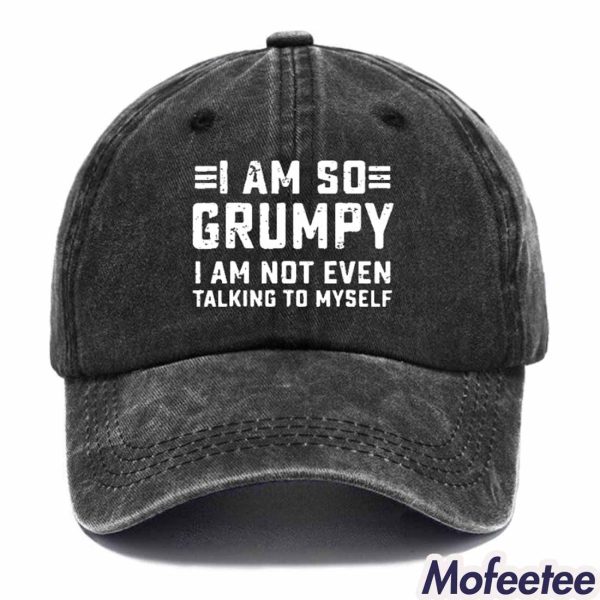 I Am So Grumpy I Am Not Even Talking To Myself Hat