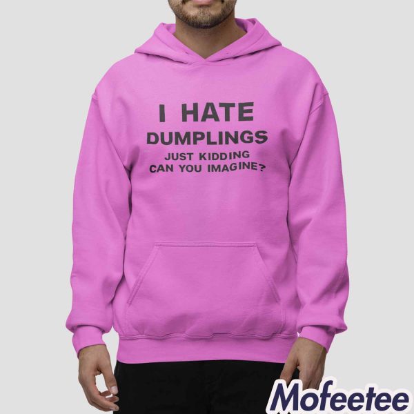 I Hate Dumplings Just Kidding Can You Imagine Shirt
