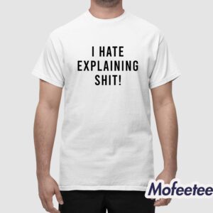 I Hate Explaining Shit Shirt 1