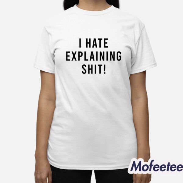 I Hate Explaining Shit Shirt