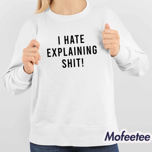 I Hate Explaining Shit Shirt