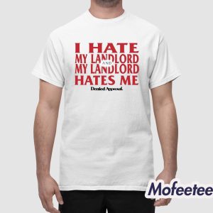 I Hate My Landlord And My Landlord Hates Me Denied Approval Shirt 1