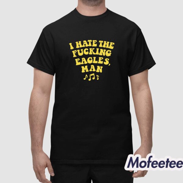I Hate The Fucking Eagles Man Shirt