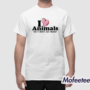 I Love Animals So I Dont Eat Them Shirt 1