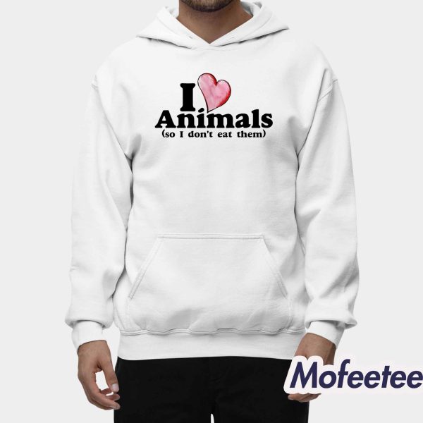 I Love Animals So I Don’t Eat Them Shirt