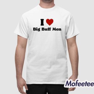 I Love Big Buff Men Shirt 1