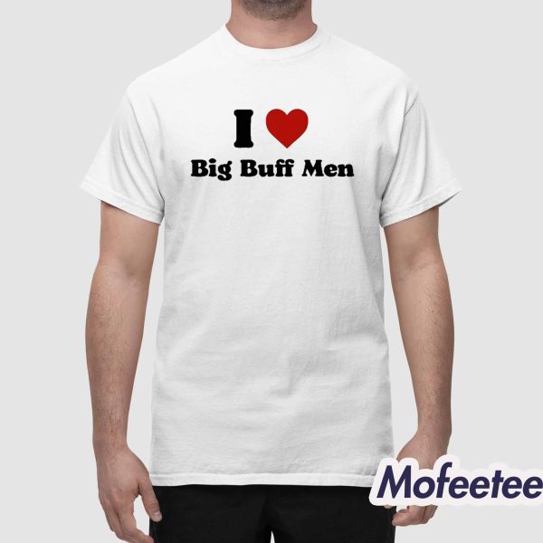 I Love Big Buff Men Shirt
