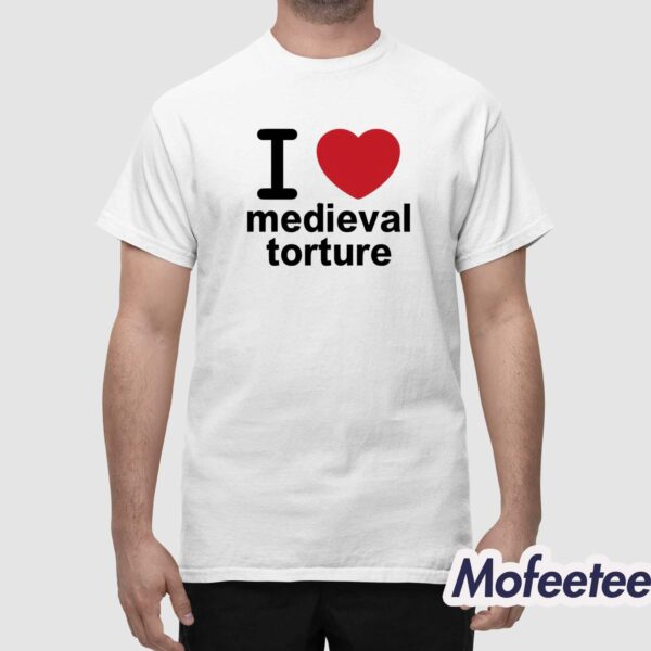 I Love Medieval Torture Shirt