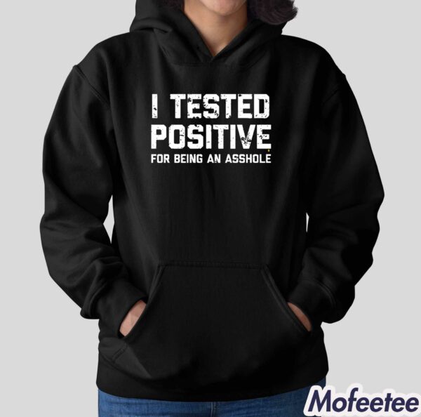 I Tested Positive For Being An Asshole Shirt