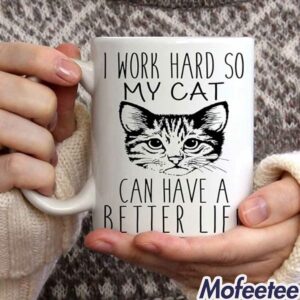 I Work Hard So My Cat Can Have A Better Life Mug 1