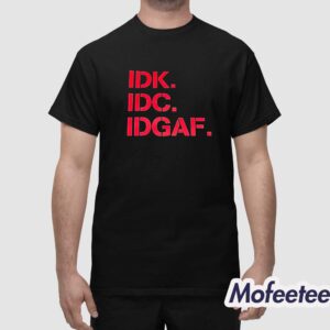 IDK IDC IDGAF Shirt 1