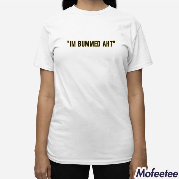 I’m Bummed AHT Shirt