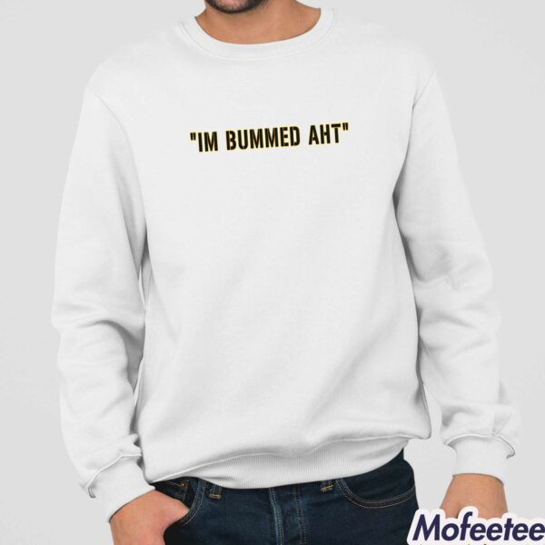 I’m Bummed AHT Shirt