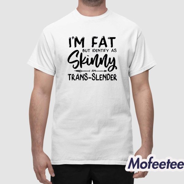 I’m Fat But Identify As Skinny Am Trans Slender Sweatshirt