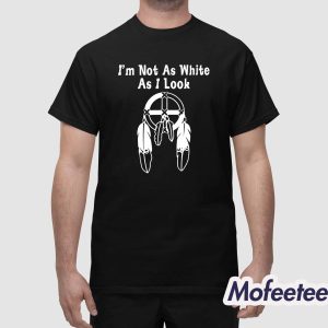 Im Not As White As I Look Shirt 1